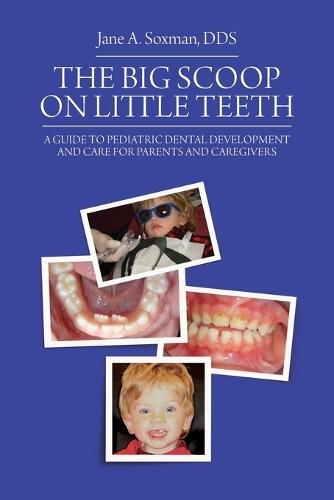 The Big Scoop on Little Teeth: A Guide to Pediatric Dental Development and Care for Parents and Caregivers