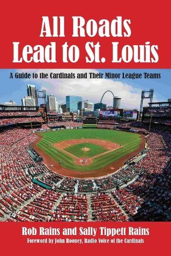 All Roads Lead to St. Louis, A Guide to the Cardinals and Their Minor League Teams