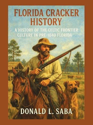 Florida Cracker History, A History of the Celtic Frontier Culture in Pre-1840 Florida
