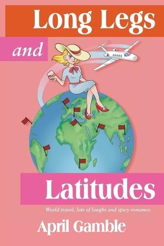 Long Legs and Latitudes, World travel, lots of laughs and spicy romance