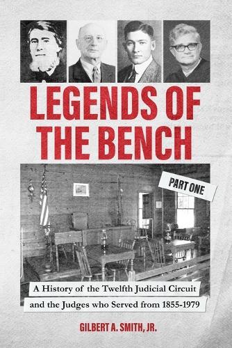 Legends of the Bench, Part One A History of the Twelfth Judicial Circuit and the Judges who Served from 1855-1979
