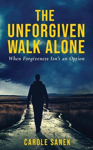 The Unforgiven Walk Alone: When Forgiveness Isn't an Option