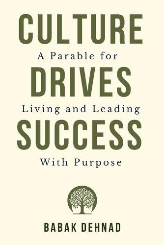 Culture Drives Success: A Parable for Living and Leading with Purpose