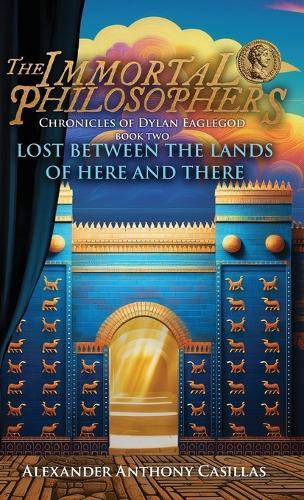 Lost Between the Lands of Here and There: Chronicles of Dylan Eaglegod Book Two The Immortal Philosophers
