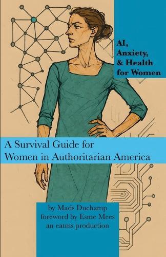 AI, Anxiety, & Health for Women: A Survival Guide for Women in Authoritarian America