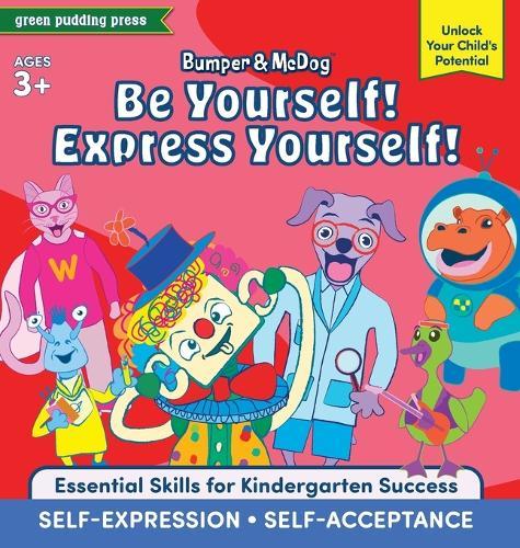 Bumper and McDog Be Yourself! Express Yourself!: Encourage Self-Expression and Self-Acceptance