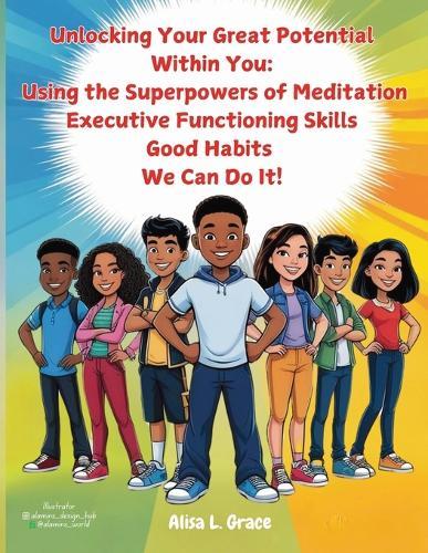 Unlocking Your Great Potential Within You: The Super Natural Powers of Meditation, Executive Functioning Skills and Good Habits We Can Do It
