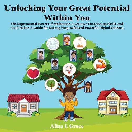 Unlocking Your Great Potential Within You: The Supernatural Powers of Meditation, Executive Functioning Skills, and Good Habits