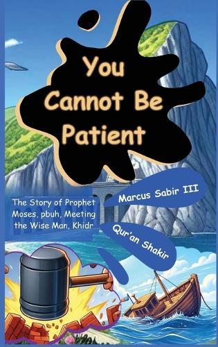 You Cannot Be Patient: The Story of Prophet Moses, pbuh, Meeting the Wise Man, Khidr