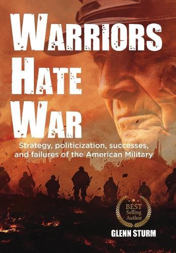 Warriors Hate War: Strategy, politicization, successes, and failures of the US Military