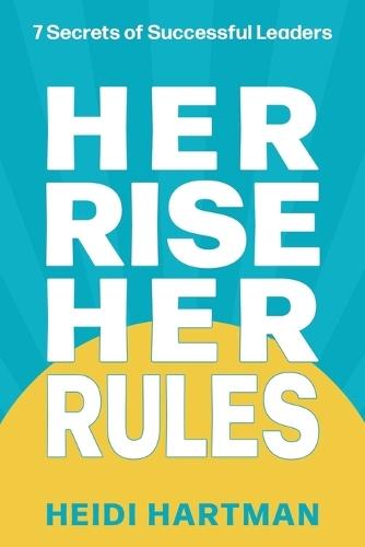 Her Rise Her Rules: 7 Secrets Of Successful Leaders