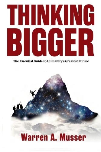 Thinking Bigger: The Essential Guide to Humanity's Greatest Future