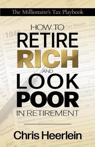How To Retire Rich And Look Poor In Retirement: The Millionaire's Tax Playbook