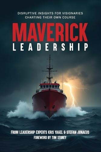 Maverick Leadership: Disruptive Insights for Visionaries Charting Their Own Course