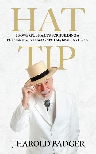 Hat Tip: 7 Powerful Habits for Building a Fulfilling, Interconnected, Resilient Life