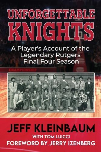 Unforgettable Knights: A Player's Account of the Legendary Rutgers Final Four Season