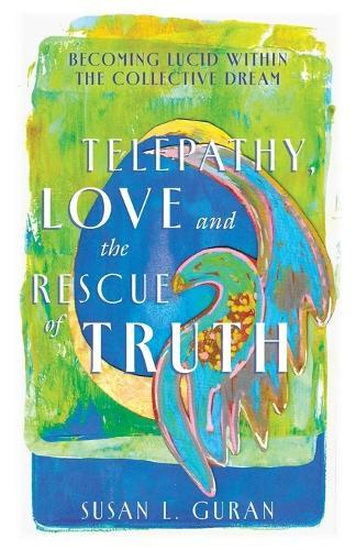 Telepathy, Love, and the Rescue of Truth: Becoming Lucid within the Collective Dream
