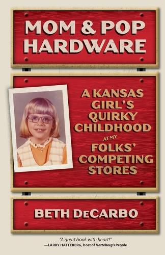 Mom and Pop Hardware: A Kansas Girl's Quirky Childhood at My Folks' Competing Stores