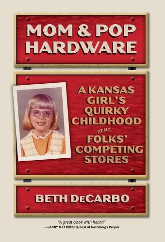 Mom and Pop Hardware: A Kansas Girls' Quirky Childhood at My Folks' Competing Hardware Stores