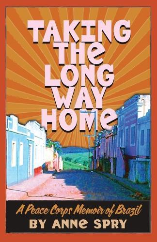 Taking the Long Way Home: A Peace Corps Memoir of Brazil