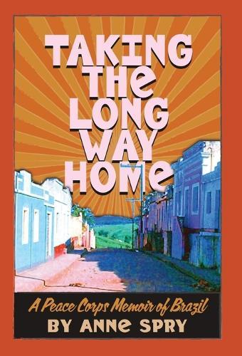 Taking the Long Way Home: A Peace Corps Memoir of Brazil