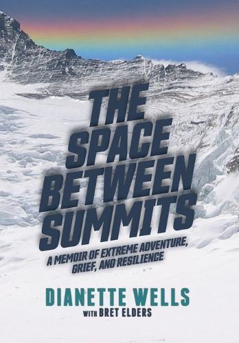 The Space Between Summits: A Memoir of Extreme Adventure, Grief, and Resilience