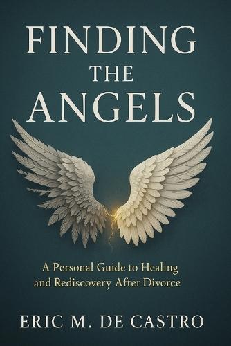 Finding The Angels: A Personal Guide to Healing and Rediscovery After Divorce