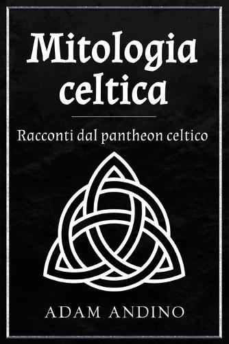 Mitologia celtica: Racconti dal pantheon celtico