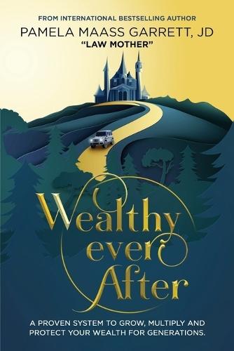 Wealthy Ever After: A Proven System to Grow, Multiply and Protect Your Wealth for Generations