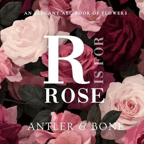 R Is For Rose: An Elegant Floral Alphabet Book for Kids, Botanical ABC Picture Book, Beautiful Flower Learning Book for Toddlers and Nursery Baby Shower Decor Gift