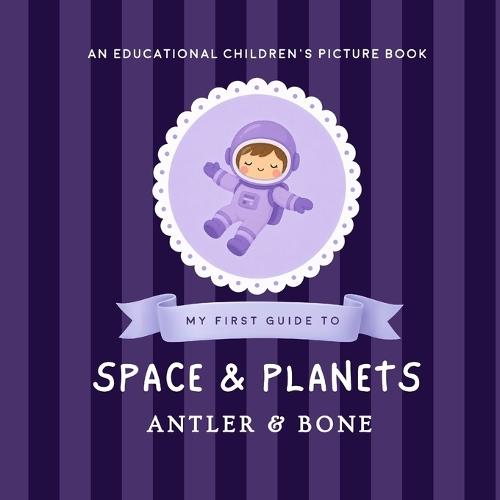 My First Guide to Space and Planets: An Educational Space Book for Kids About Planets, Astronauts, Galaxies, Rockets, Stars, and the Solar System
