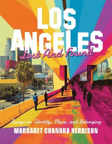 Los Angeles Lost and Found: Essays on Identity, Place, and Belonging