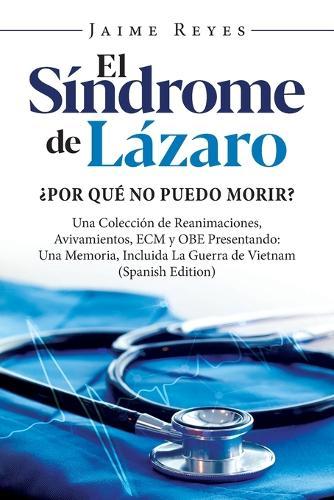 El Síndrome de Lázaro ¿Por qué no puedo morir? Una colección de reanimaciones, avivamientos, ECM y OBE