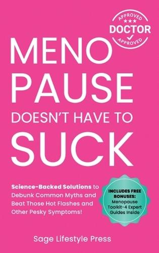 Menopause Doesn't Have to Suck: Science-Backed Solutions to Debunk Common Myths, Beat the Symptoms, Manage Perimenopause (and Beyond) with Humor!