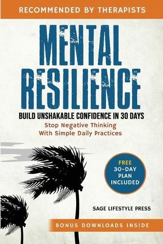 Mental Resilience: Build Unshakable Confidence and Stop Negative Thinking in 30 Days with Simple Daily Practices