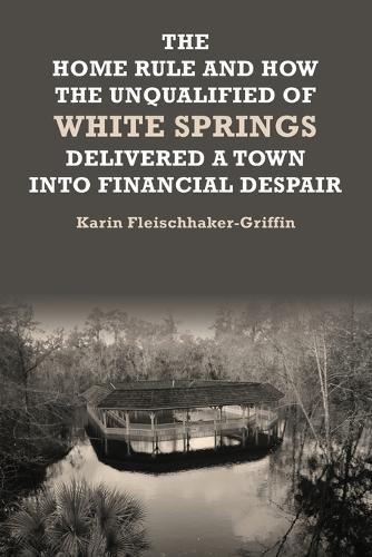 The Home Rule and How the Unqualified of White Springs Delivered a Town into Financial Despair