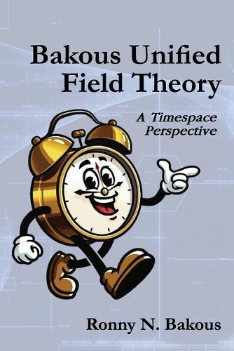 Bakous Unified Field Theory: A Timespace Perspective