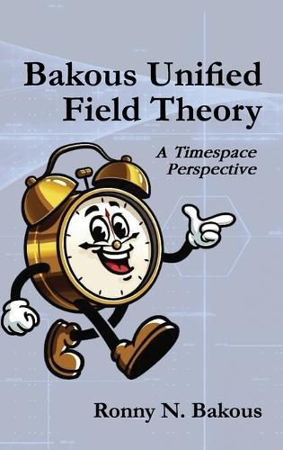 Bakous Unified Field Theory: A Timespace Perspective