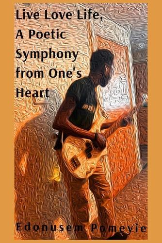 Live Love Life, A Poetic Symphony from One's Heart