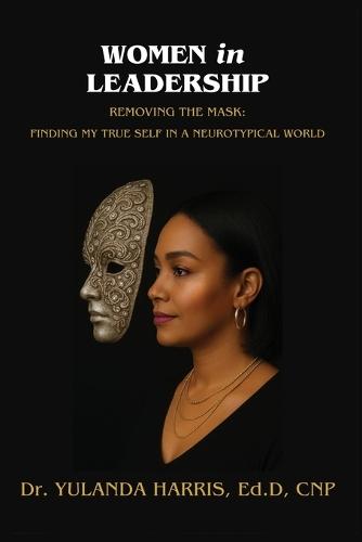 Women in Leadership: Removing the Mask: Finding My True Self in a Neurotypical World