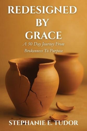 ReDesigned by Grace: A 50-Day Journey from Brokenness to Purpose