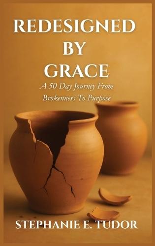 ReDesigned by Grace: A 50-Day Journey from Brokenness to Purpose