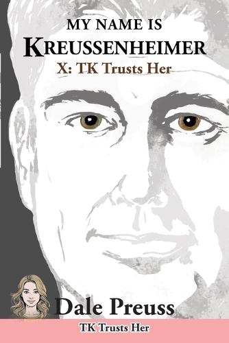 My Name is Kreussenheimer: X: TK Trusts Her