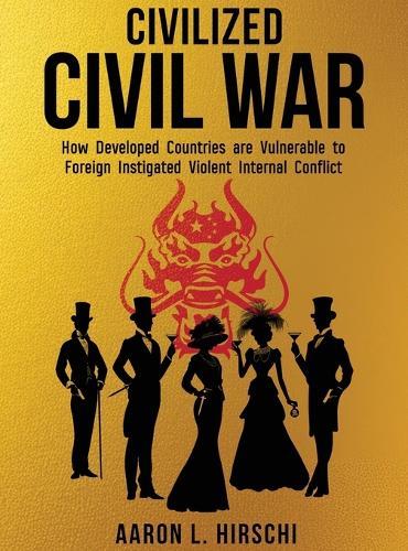 Civilized Civil War: How Developed Countries Are Vulnerable to Foreign Instigated Violent Internal Conflict