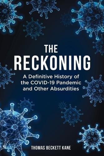 The Reckoning: A Definitive History of the COVID-19 Pandemic and Other Absurdities