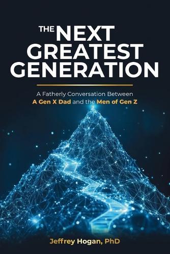 The Next Greatest Generation: A Fatherly Conversation Between a Gen X Dad and the Men of Gen Z