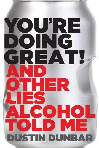 You're Doing Great!: And Other Lies Alcohol Told Me