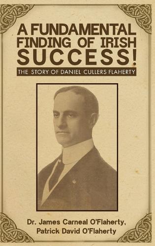 A Fundamental Finding Of Irish Success!: The Story Of Daniel Cullers Flaherty