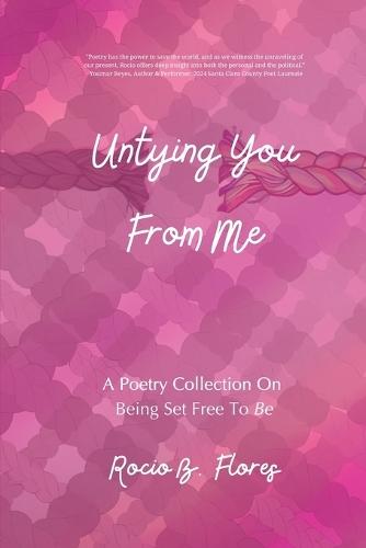 Untying You From Me: A Poetry Collection On Being Set Free To Be