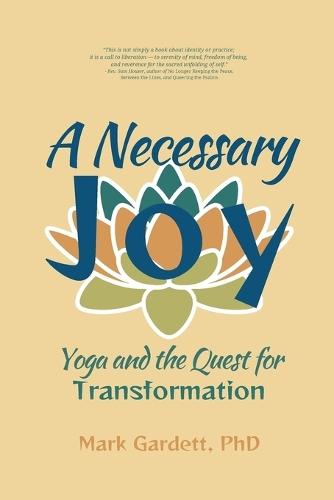 A Necessary Joy: Yoga and the Quest for Transformation